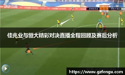 佳兆业与恒大精彩对决直播全程回顾及赛后分析