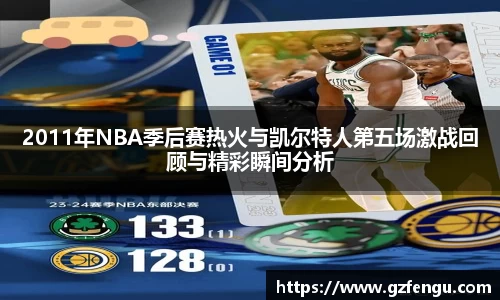 2011年NBA季后赛热火与凯尔特人第五场激战回顾与精彩瞬间分析
